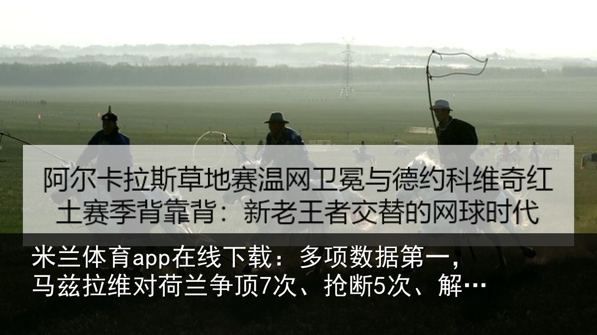 米兰体育app在线下载:多项数据第一,马兹拉维对荷兰争顶7次、抢断5次、解围12次