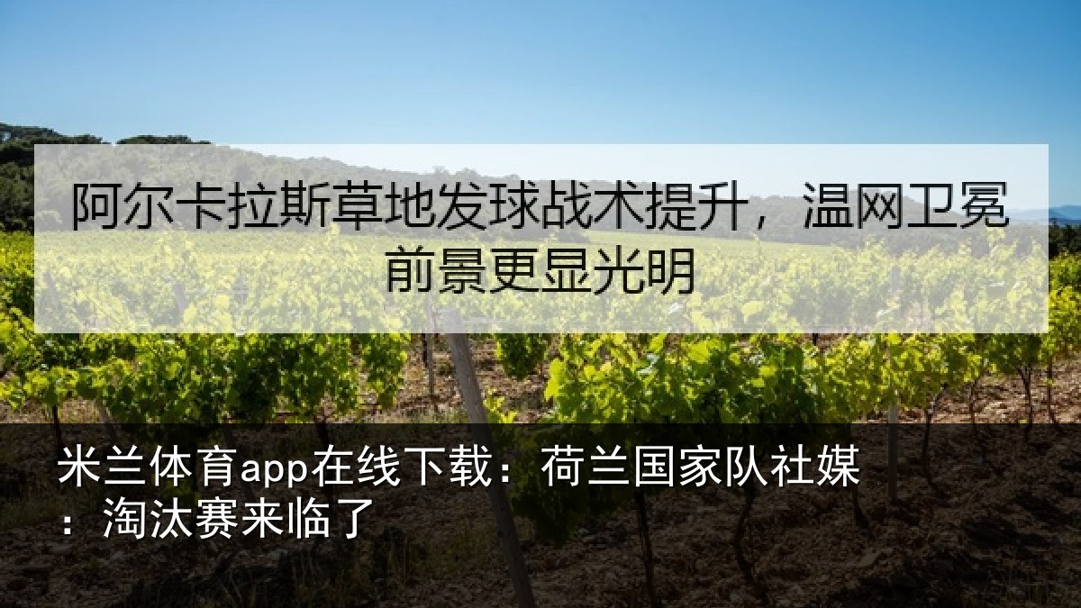 米兰体育app在线下载:荷兰国家队社媒:淘汰赛来临了