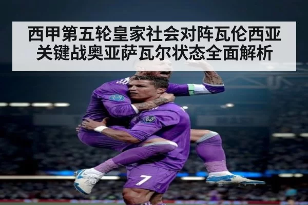 西甲第五轮皇家社会对阵瓦伦西亚关键战奥亚萨瓦尔状态全面解析