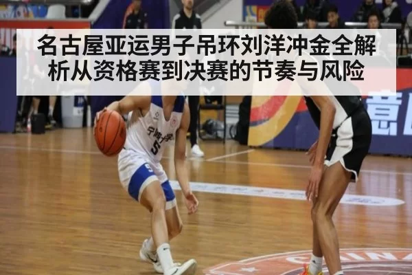 名古屋亚运男子吊环刘洋冲金全解析从资格赛到决赛的节奏与风险